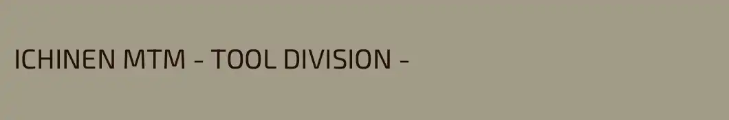 ICHINEN MTM - TOOL DIVISION -
